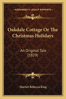 Paperback Oakdale Cottage Or The Christmas Holidays: An Original Tale (1829) Book