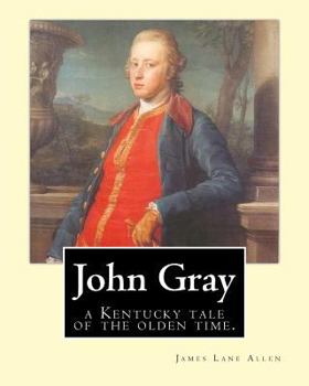 Paperback John Gray: a Kentucky tale of the olden time. By: James Lane Allen Book