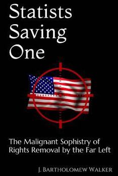 Paperback Statists Saving One: The Malignant Sophistry of Rights Removal by the Far Left Book