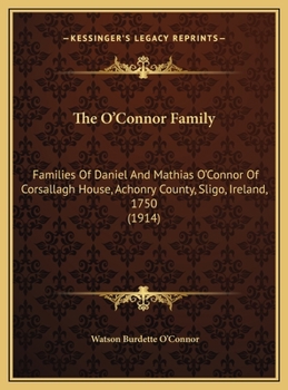 Hardcover The O'Connor Family: Families Of Daniel And Mathias O'Connor Of Corsallagh House, Achonry County, Sligo, Ireland, 1750 (1914) Book