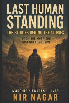 Last Human Standing: The Stories Behind the Stories: From the Morrison Historical Archive (Last Human Standing – The Ultimate Survival Series)