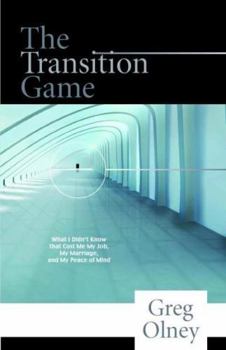 Paperback The Transition Game: What I didn't know...that cost me my job, marriage, and peace of mind. (Change Management Training) Book