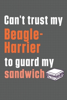 Paperback Can't trust my Beagle-Harrier to guard my sandwich: For Beagle-Harrier Dog Breed Fans Book