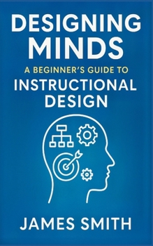 Designing Minds: A Beginner's Guide to Instructional Design