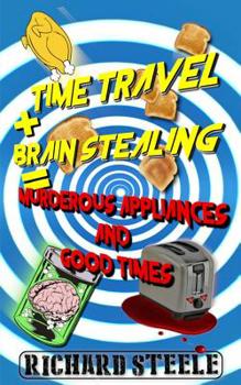 Paperback Time Travel + Brain Stealing = Murderous Appliances and Good Times Book
