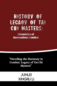 Paperback History of Legacy of Tai Chi Masters: Chronicles of Harmonious Combat: Unveiling the Harmony in Combat: Legacy of Tai Chi Masters Book