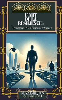 Paperback L'Art de la Résilience: Transformer les Échecs en Succès (développement personnel) [French] Book