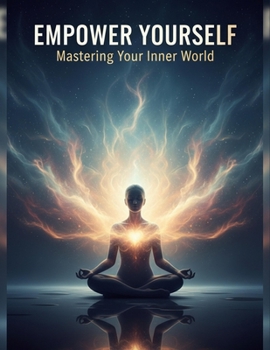 Empower Yourself: Mastering Your Inner World