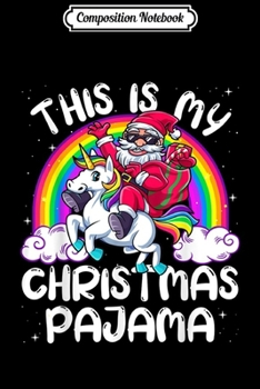 Composition Notebook: This is My Christmas Pajama Santa Riding Unicorn Xmas Gift  Journal/Notebook Blank Lined Ruled 6x9 100 Pages