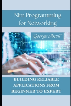 Paperback Nim Programming for Networking: Building Reliable Applications From Beginner to Expert Book