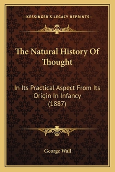 Paperback The Natural History Of Thought: In Its Practical Aspect From Its Origin In Infancy (1887) Book