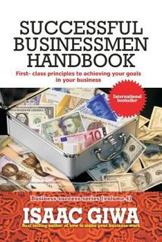 Paperback Successful Businessmen Handbook: First Class Principles To Achieving Your Goals In Your Business Book