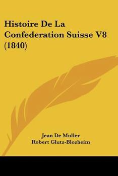 Paperback Histoire De La Confederation Suisse V8 (1840) [French] Book