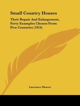 Paperback Small Country Houses: Their Repair And Enlargement, Forty Examples Chosen From Five Centuries (1914) Book