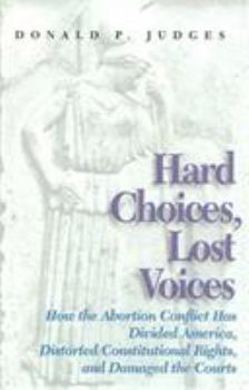 Hard Choices, Lost Voices: How the Abortion Conflict Has Divided America, Distorted Constitutional Rights, and Damaged the Courts
