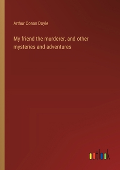 My friend the murderer, and other mysteries and adventures