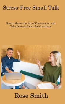 Hardcover Stress-Free Small Talk: How to Master the Art of Conversation and Take Control of Your Social Anxiety Book