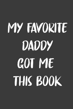 My Favorite Daddy  Got Me This Book: 6x9 Journal for Writing Down Daily Habits,Diary,Notebook,Gag Gift