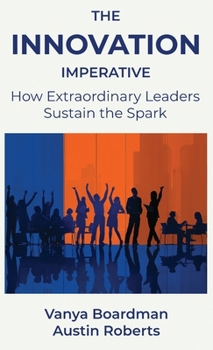 Hardcover The Innovation Imperative: How Extraordinary Leaders Sustain the Spark Book