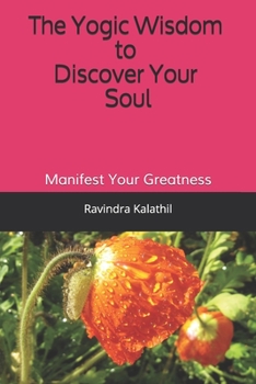 Paperback The Yogic Wisdom to Discover Your Soul: Manifest Your Greatness Book
