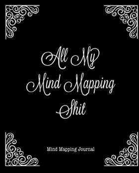 All My Mind Mapping Shit, Mind Mapping Journal: Organize Your Ideas & Thoughts Notebook Book