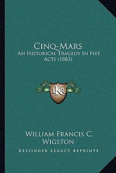 Paperback Cinq-Mars: An Historical Tragedy In Five Acts (1883) Book