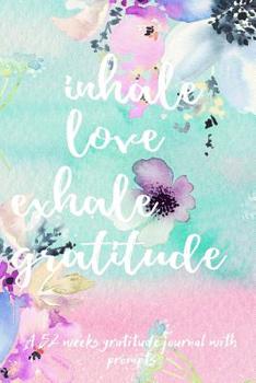 Paperback Inhale Love Exhale Gratitude: A 52 Weeks Gratitude Journal With Prompts And Motivational Quotes Book