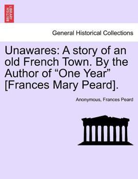 Paperback Unawares: A Story of an Old French Town. by the Author of "One Year" [Frances Mary Peard]. Book