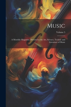Paperback Music: A Monthly Magazine, Devoted to the Art, Science, Technic and Literature of Music; Volume 5 Book