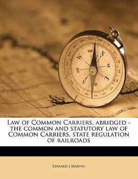 Paperback Law of Common Carriers, Abridged - The Common and Statutory Law of Common Carriers, State Regulation of Railroads Book