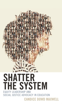 Hardcover Shatter the System: Equity Leadership and Social Justice Advocacy in Education Book