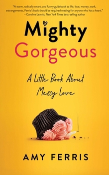 Paperback Mighty Gorgeous: A Little Book about Messy Love Book