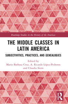 Paperback The Middle Classes in Latin America: Subjectivities, Practices, and Genealogies Book