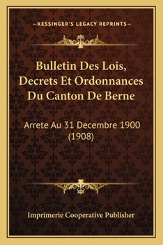 Paperback Bulletin Des Lois, Decrets Et Ordonnances Du Canton De Berne: Arrete Au 31 Decembre 1900 (1908) [French] Book