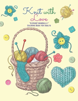 Knit with Love: "ELEGANT MANDALA 1" Coloring Book for Adults, Activity Book, Large 8.5"x11", Ability to Relax, Brain Experiences Relief, Lower Stress Level, Negative Thoughts Expelled