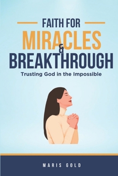 Paperback Faith for Miracles & Breakthroughs: Trusting God in the Impossible Book