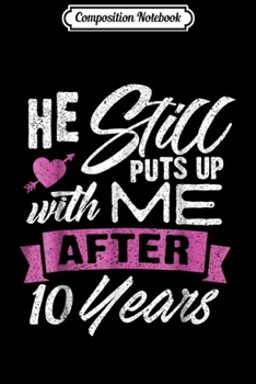 Composition Notebook: 10 Years Anniversary Still Puts Up 10th Wedding Gifts Journal/Notebook Blank Lined Ruled 6x9 100 Pages