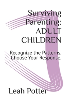 Surviving Parenting: ADULT CHILDREN: Recognize the Patterns. Choose Your Response. (The Survival Series)