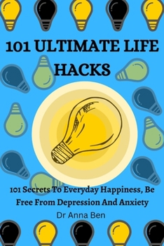 Paperback 101 Ultimate Life Hacks: 101 Secrets to everyday happiness, be free from depression and anxiety Book