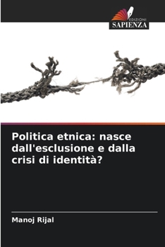 Politica etnica: nasce dall'esclusione e dalla crisi di identità? (Italian Edition)
