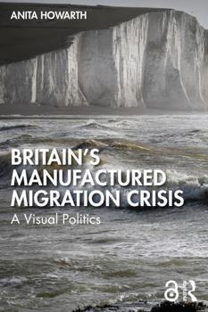 Hardcover Britain's Manufactured Migrant Crisis: A Visual Politics Book
