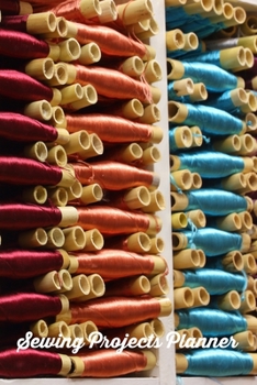 Sewing Projects Planner: An Organizer to Record Work Progress, Patterns, Ideas, and Making Notes