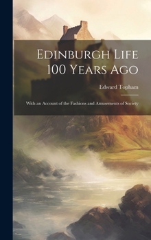 Hardcover Edinburgh Life 100 Years Ago: With an Account of the Fashions and Amusements of Society Book