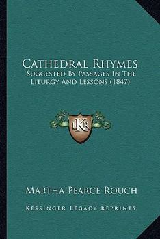 Paperback Cathedral Rhymes: Suggested By Passages In The Liturgy And Lessons (1847) Book