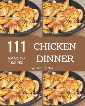 Paperback 111 Amazing Chicken Dinner Recipes: A Must-have Chicken Dinner Cookbook for Everyone Book