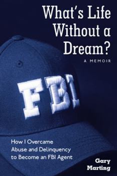 Paperback What's Life Without a Dream?: How I Overcame Abuse and Delinquency to Become an FBI Agent Book