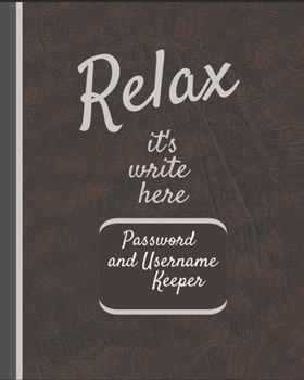 Paperback Password and Username Keeper: 8"x 10" Relax it's write here - An alphabetical password journal organizer Book