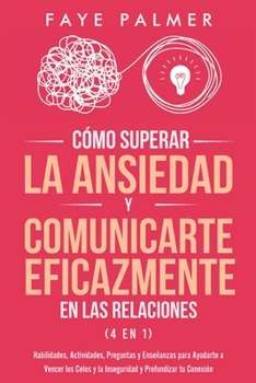 Paperback Cómo Superar la Ansiedad y Comunicarte Eficazmente en las Relaciones 4 en 1: Habilidades, Actividades, Preguntas y Enseñanzas para Ayudarte a Vencer l [Spanish] Book