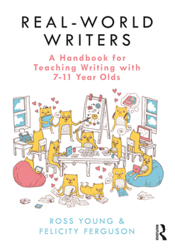 Paperback Real-World Writers: A Handbook for Teaching Writing with 7-11 Year Olds Book