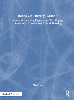 Hardcover Hands-On Literacy, Grade 6: Authentic Learning Experiences That Engage Students in Creative and Critical Thinking Book